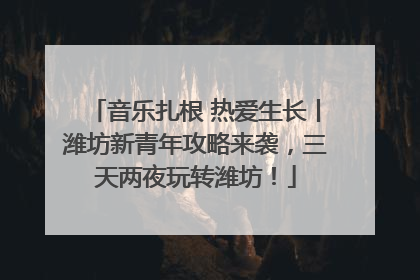 音乐扎根 热爱生长丨潍坊新青年攻略来袭，三天两夜玩转潍坊！